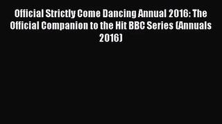 Read Official Strictly Come Dancing Annual 2016: The Official Companion to the Hit BBC Series