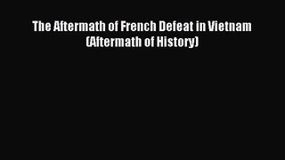 Download The Aftermath of French Defeat in Vietnam (Aftermath of History) Ebook Online