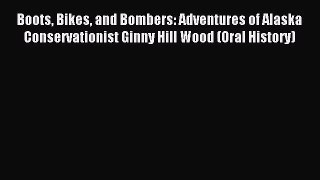 [PDF Download] Boots Bikes and Bombers: Adventures of Alaska Conservationist Ginny Hill Wood