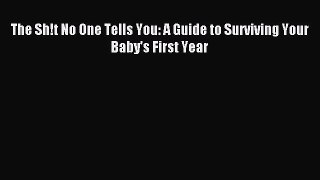 The Sh!t No One Tells You: A Guide to Surviving Your Baby's First Year [Read] Full Ebook