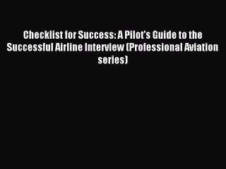 [PDF Download] Checklist for Success: A Pilot's Guide to the Successful Airline Interview (Professional