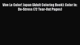 Vive Le Color! Japan (Adult Coloring Book): Color In: De-Stress (72 Tear-Out Pages) [Read]