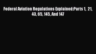 PDF Download Federal Aviation Regulations Explained:Parts 1  21 43 65 145 And 147 Download