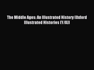 Read The Middle Ages: An Illustrated History (Oxford Illustrated Histories (Y/A)) PDF Free