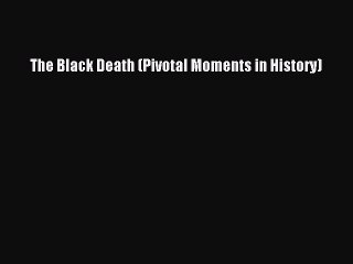 Read The Black Death (Pivotal Moments in History) Ebook Online