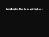 [PDF Download] Ivory Knights: Man Magic and Elephants [PDF] Full Ebook