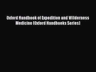 [PDF Download] Oxford Handbook of Expedition and Wilderness Medicine (Oxford Handbooks Series)