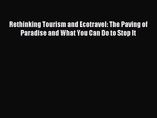 [PDF Download] Rethinking Tourism and Ecotravel: The Paving of Paradise and What You Can Do