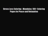 Stress Less Coloring - Mandalas: 100  Coloring Pages for Peace and Relaxation [Read] Full Ebook