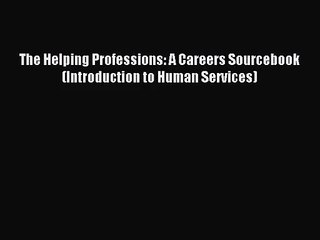 [PDF Download] The Helping Professions: A Careers Sourcebook (Introduction to Human Services)