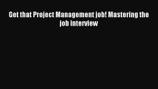 [PDF Download] Get that Project Management job! Mastering the job interview [Read] Online