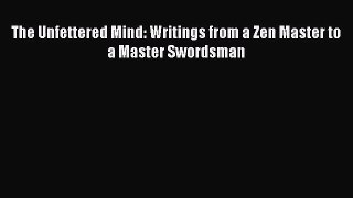 [PDF Download] The Unfettered Mind: Writings from a Zen Master to a Master Swordsman [Download]