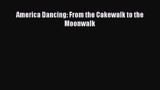 America Dancing: From the Cakewalk to the Moonwalk [Download] Full Ebook