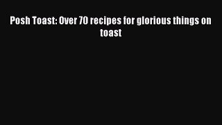 Download Posh Toast: Over 70 recipes for glorious things on toast PDF Free