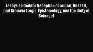 [PDF Download] Essays on Gödel's Reception of Leibniz Husserl and Brouwer (Logic Epistemology