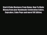 Read Start A Cake Business From Home: How To Make Money from your Handmade Celebration Cakes