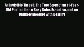 An Invisible Thread: The True Story of an 11-Year-Old Panhandler a Busy Sales Executive and