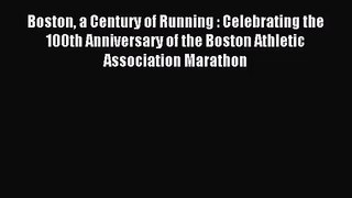 [PDF Download] Boston a Century of Running : Celebrating the 100th Anniversary of the Boston
