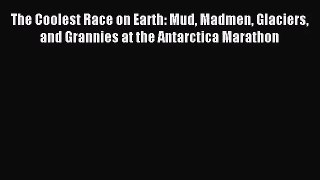 [PDF Download] The Coolest Race on Earth: Mud Madmen Glaciers and Grannies at the Antarctica