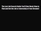 [PDF Download] The Last Job Search Guide You'll Ever Need: How to Find and Get the Job or Internship