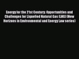 PDF Download Energy for the 21st Century: Opportunities and Challenges for Liquefied Natural