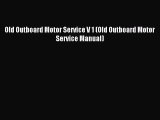 [PDF Download] Old Outboard Motor Service V 1 (Old Outboard Motor Service Manual) [Download]