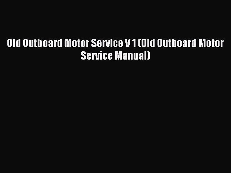 [PDF Download] Old Outboard Motor Service V 1 (Old Outboard Motor Service Manual) [Download]