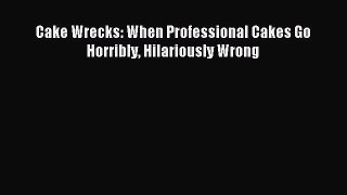 Read Cake Wrecks: When Professional Cakes Go Horribly Hilariously Wrong Ebook Free