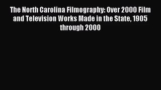 Download The North Carolina Filmography: Over 2000 Film and Television Works Made in the State