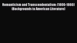 Download Romanticism and Transcendentalism: (1800-1860) (Backgrounds to American Literature)