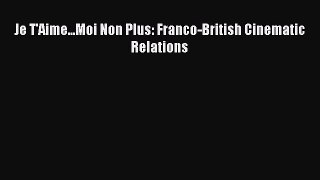 Read Je T'Aime...Moi Non Plus: Franco-British Cinematic Relations Ebook Online