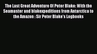 [PDF Download] The Last Great Adventure Of Peter Blake: With the Seamaster and blakexpeditions