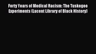 Read Forty Years of Medical Racism: The Tuskegee Experiments (Lucent Library of Black History)