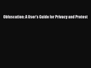 Obfuscation: A User's Guide for Privacy and Protest [PDF Download] Obfuscation: A User's Guide