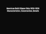 [PDF Download] American Built Clipper Ship 1850-1856 Characteristics Construction Details [PDF]