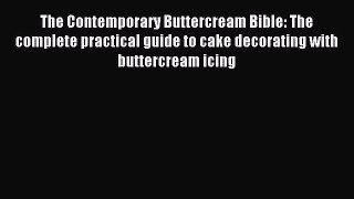 Download The Contemporary Buttercream Bible: The complete practical guide to cake decorating