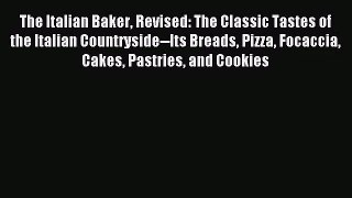 Download The Italian Baker Revised: The Classic Tastes of the Italian Countryside--Its Breads