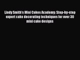 Download Lindy Smith's Mini Cakes Academy: Step-by-step expert cake decorating techniques for