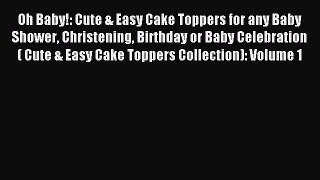 Download Oh Baby!: Cute & Easy Cake Toppers for any Baby Shower Christening Birthday or Baby