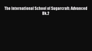 Download The International School of Sugarcraft: Advanced Bk.2 Ebook Free