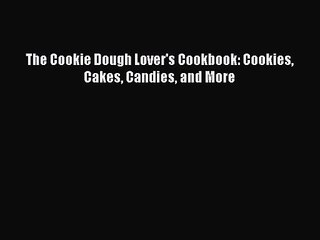 Read The Cookie Dough Lover's Cookbook: Cookies Cakes Candies and More PDF Online