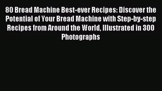 Read 80 Bread Machine Best-ever Recipes: Discover the Potential of Your Bread Machine with