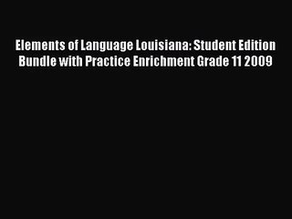Download Elements of Language Louisiana: Student Edition Bundle with Practice Enrichment Grade