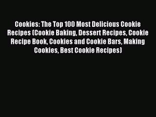 Read Cookies: The Top 100 Most Delicious Cookie Recipes (Cookie Baking Dessert Recipes Cookie