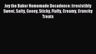 Read Joy the Baker Homemade Decadence: Irresistibly Sweet Salty Gooey Sticky Fluffy Creamy