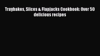 Read Traybakes Slices & Flapjacks Cookbook: Over 50 delicious recipes Ebook Free