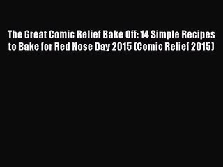 Download The Great Comic Relief Bake Off: 14 Simple Recipes to Bake for Red Nose Day 2015 (Comic