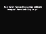 Read Mary Berry's Foolproof Cakes: Step by Step to Everyone's Favourite Baking Recipes PDF