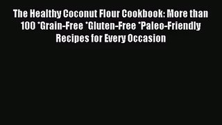 Download The Healthy Coconut Flour Cookbook: More than 100 *Grain-Free *Gluten-Free *Paleo-Friendly