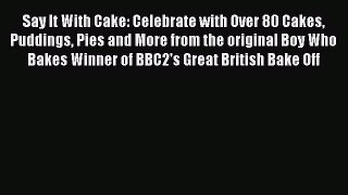 Read Say It With Cake: Celebrate with Over 80 Cakes Puddings Pies and More from the original